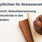 Betreiberpflichten für industrielle Abwasserbehandlungsanlagen: Jahresbericht, Betriebstagebuch, Eigenkontrolle – Welche Verordnung gilt in welchem Bundesland?